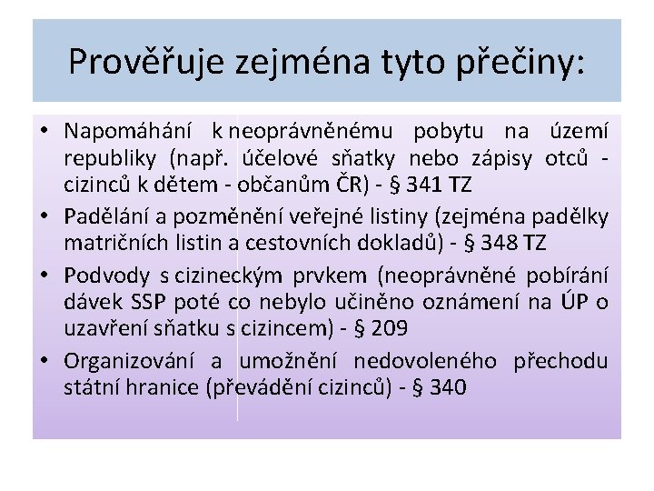 Prověřuje zejména tyto přečiny: • Napomáhání k neoprávněnému pobytu na území republiky (např. účelové