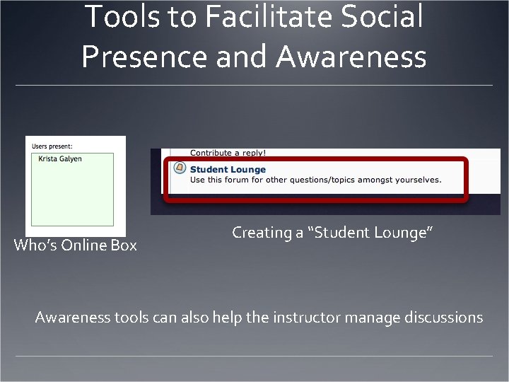 Tools to Facilitate Social Presence and Awareness Who’s Online Box Creating a “Student Lounge”