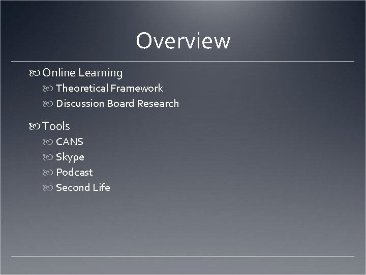 Overview Online Learning Theoretical Framework Discussion Board Research Tools CANS Skype Podcast Second Life
