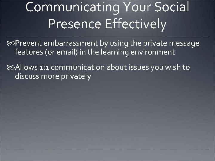 Communicating Your Social Presence Effectively Prevent embarrassment by using the private message features (or