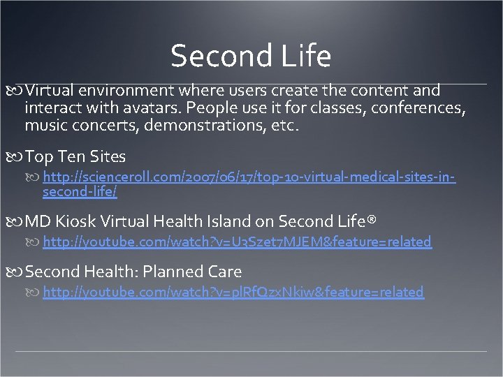 Second Life Virtual environment where users create the content and interact with avatars. People