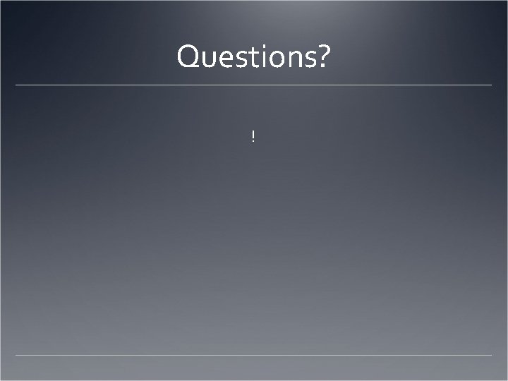 Questions? ! 