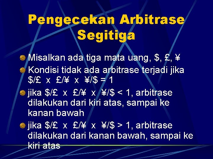 Pengecekan Arbitrase Segitiga Misalkan ada tiga mata uang, $, £, ¥ Kondisi tidak ada