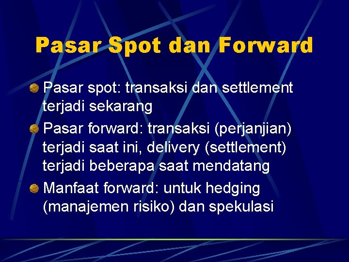 Pasar Spot dan Forward Pasar spot: transaksi dan settlement terjadi sekarang Pasar forward: transaksi