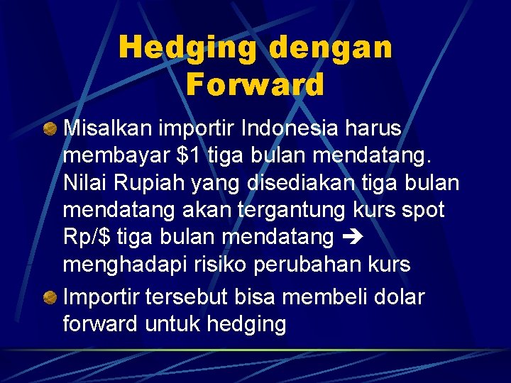 Hedging dengan Forward Misalkan importir Indonesia harus membayar $1 tiga bulan mendatang. Nilai Rupiah