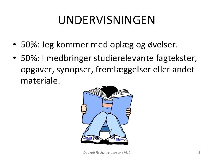 UNDERVISNINGEN • 50%: Jeg kommer med oplæg og øvelser. • 50%: I medbringer studierelevante