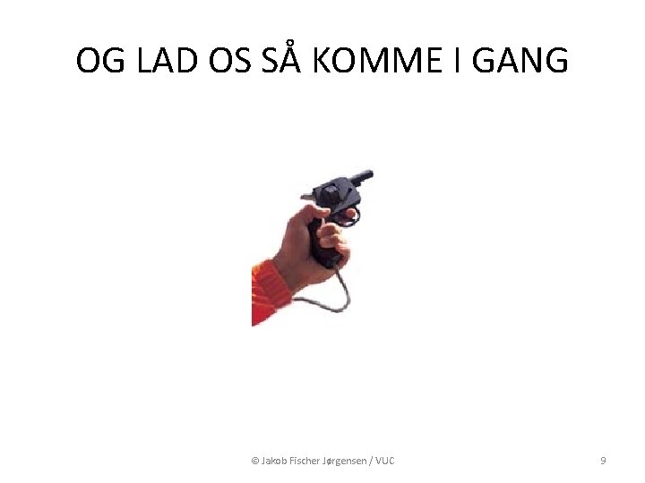 OG LAD OS SÅ KOMME I GANG © Jakob Fischer Jørgensen / VUC 9