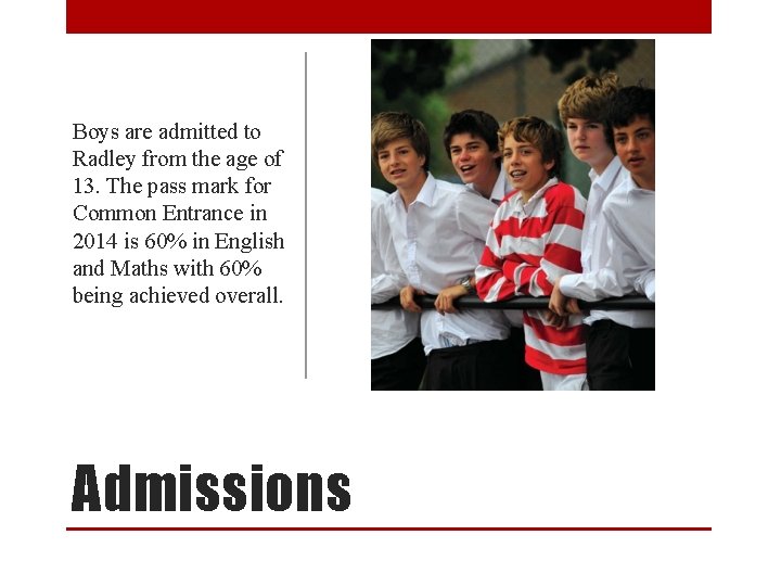 Boys are admitted to Radley from the age of 13. The pass mark for