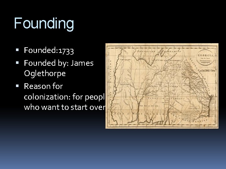 Founding Founded: 1733 Founded by: James Oglethorpe Reason for colonization: for people who want