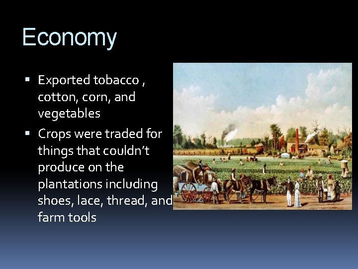 Economy Exported tobacco , cotton, corn, and vegetables Crops were traded for things that