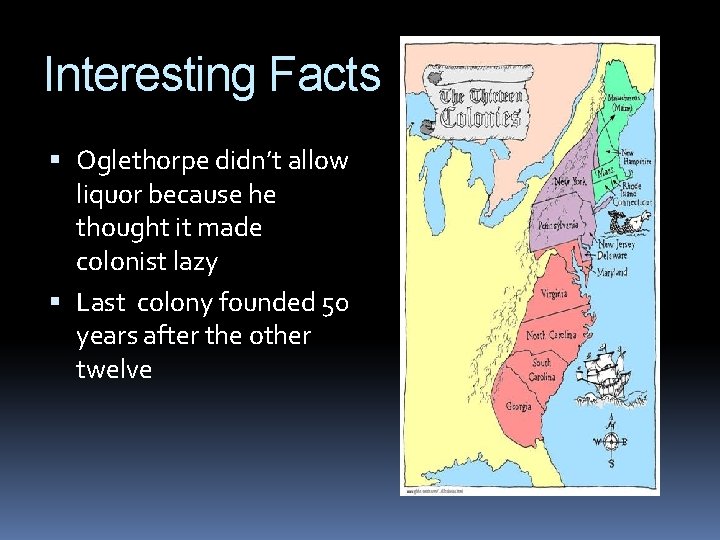 Interesting Facts Oglethorpe didn’t allow liquor because he thought it made colonist lazy Last