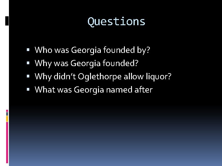 Questions Who was Georgia founded by? Why was Georgia founded? Why didn’t Oglethorpe allow