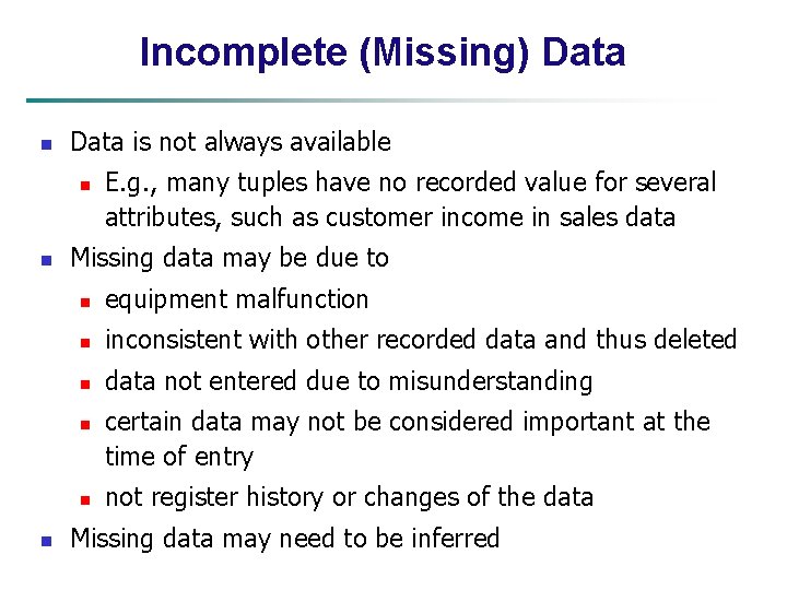 Incomplete (Missing) Data n Data is not always available n n Missing data may