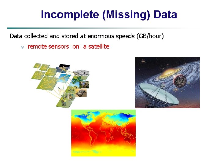 Incomplete (Missing) Data collected and stored at enormous speeds (GB/hour) remote sensors on a