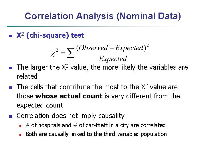 Correlation Analysis (Nominal Data) n n Χ 2 (chi-square) test The larger the Χ