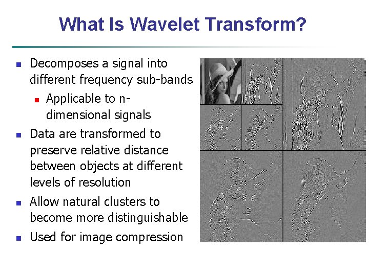 What Is Wavelet Transform? n Decomposes a signal into different frequency sub-bands n n