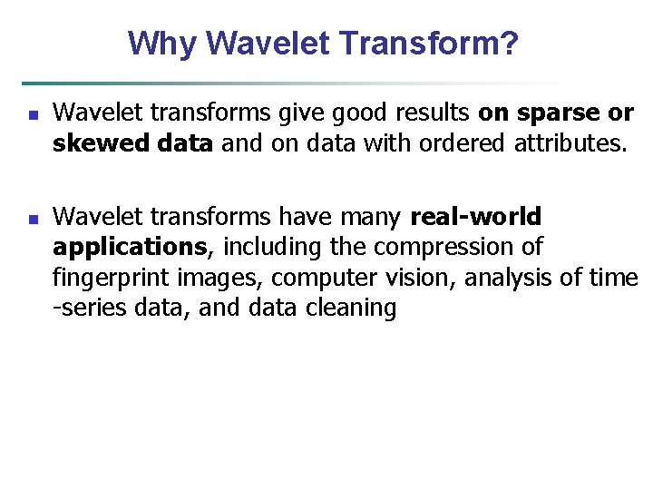 Why Wavelet Transform? n n Wavelet transforms give good results on sparse or skewed