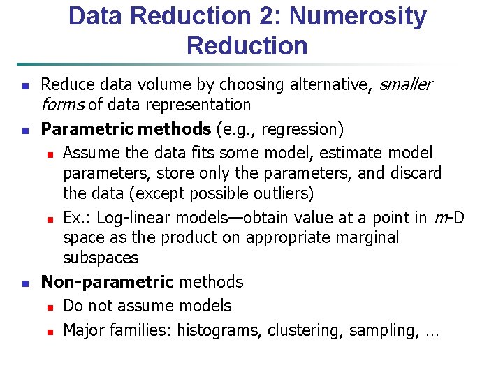 Data Reduction 2: Numerosity Reduction n Reduce data volume by choosing alternative, smaller forms
