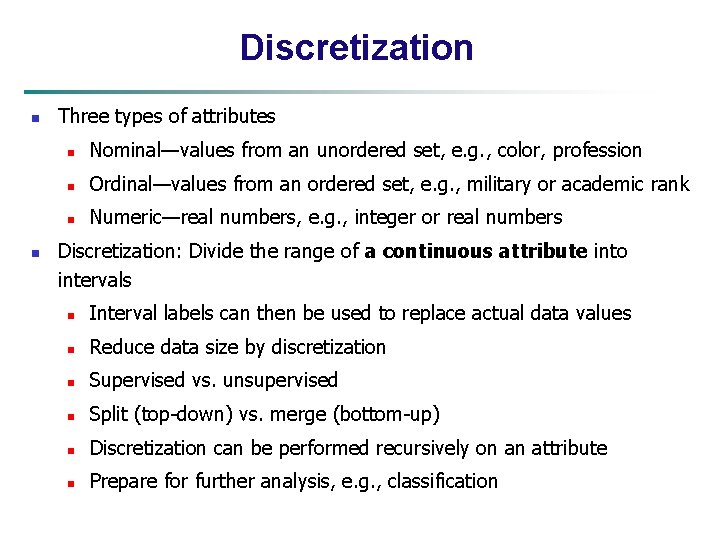 Discretization n n Three types of attributes n Nominal—values from an unordered set, e.