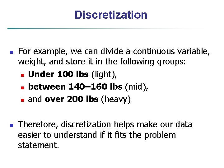 Discretization n n For example, we can divide a continuous variable, weight, and store