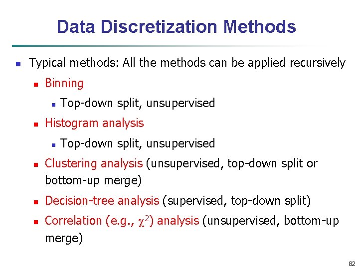 Data Discretization Methods n Typical methods: All the methods can be applied recursively n