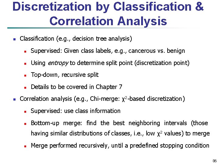Discretization by Classification & Correlation Analysis n n Classification (e. g. , decision tree