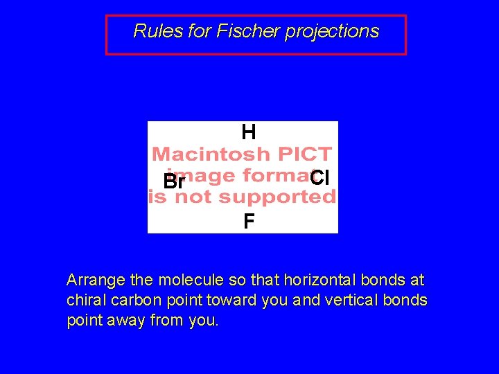 Rules for Fischer projections H Cl Br F Arrange the molecule so that horizontal