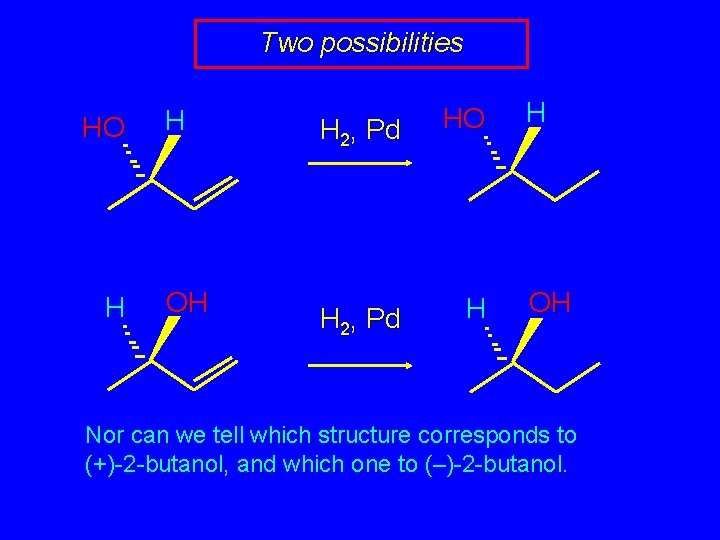 Two possibilities HO H H OH H 2, Pd HO H 2, Pd H