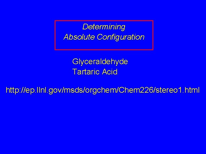 Determining Absolute Configuration Glyceraldehyde Tartaric Acid http: //ep. llnl. gov/msds/orgchem/Chem 226/stereo 1. html 