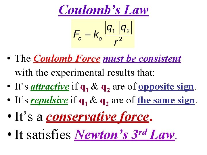 Coulomb’s Law • The Coulomb Force must be consistent with the experimental results that: