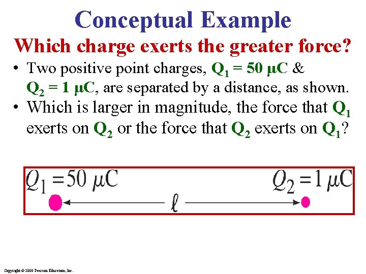 Conceptual Example Which charge exerts the greater force? • Two positive point charges, Q