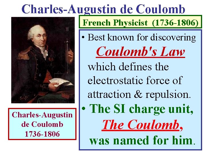 Charles-Augustin de Coulomb French Physicist (1736 -1806) • Best known for discovering Coulomb's Law