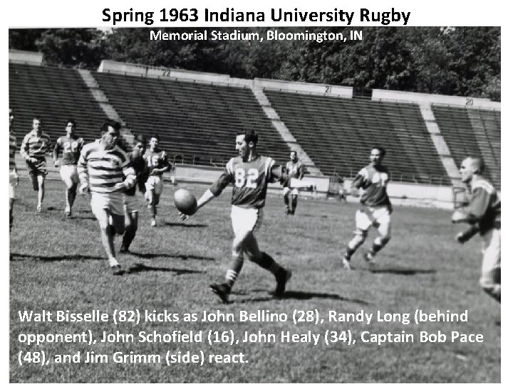 Spring 1963 Indiana University Rugby Memorial Stadium, Bloomington, IN Walt Bisselle (82) kicks as