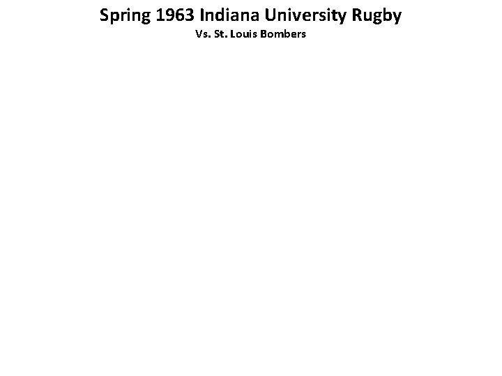 Spring 1963 Indiana University Rugby Vs. St. Louis Bombers Near perfect scrum against powerful