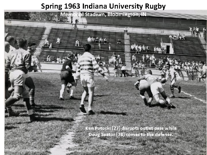 Spring 1963 Indiana University Rugby Memorial Stadium, Bloomington, IN Ken Potocki (27) disrupts outlet