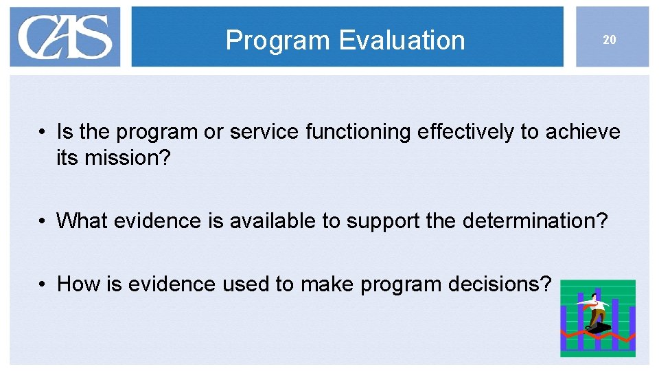 Program Evaluation 20 • Is the program or service functioning effectively to achieve its