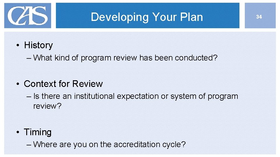 Developing Your Plan • History – What kind of program review has been conducted?