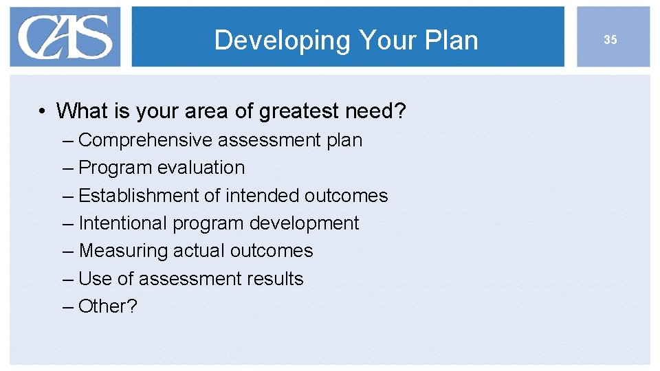 Developing Your Plan • What is your area of greatest need? – Comprehensive assessment