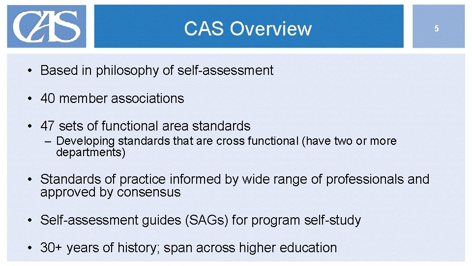 CAS Overview • Based in philosophy of self-assessment • 40 member associations • 47