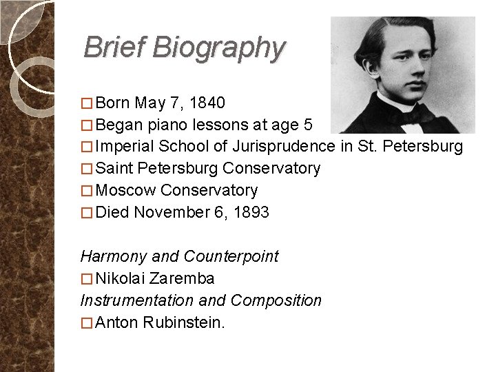 Brief Biography � Born May 7, 1840 � Began piano lessons at age 5