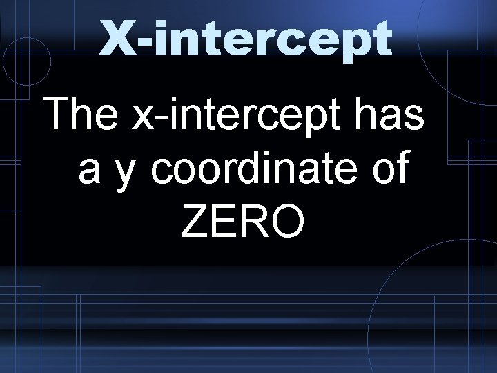 X-intercept The x-intercept has a y coordinate of ZERO 