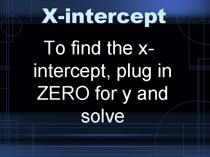 X-intercept To find the xintercept, plug in ZERO for y and solve 