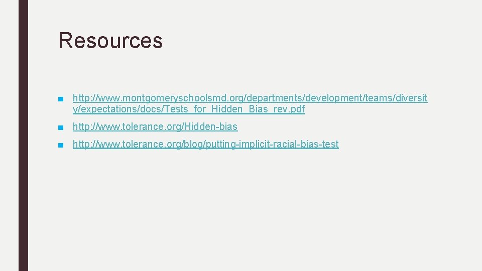 Resources ■ http: //www. montgomeryschoolsmd. org/departments/development/teams/diversit y/expectations/docs/Tests_for_Hidden_Bias_rev. pdf ■ http: //www. tolerance. org/Hidden-bias ■