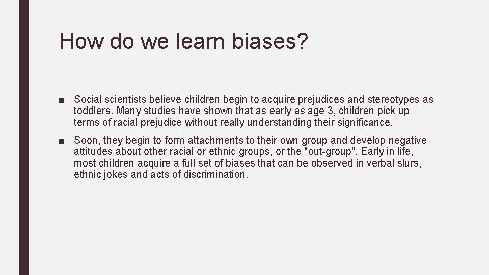 How do we learn biases? ■ Social scientists believe children begin to acquire prejudices