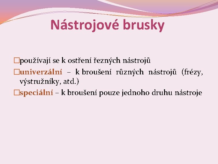 Nástrojové brusky �používají se k ostření řezných nástrojů �univerzální – k broušení různých nástrojů