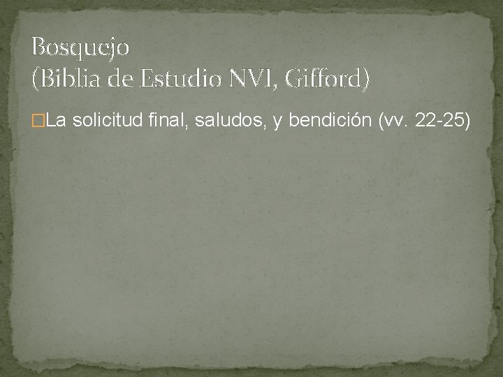 Bosquejo (Biblia de Estudio NVI, Gifford) �La solicitud final, saludos, y bendición (vv. 22 Bosquejo (Biblia de Estudio NVI, Gifford) �La solicitud final, saludos, y bendición (vv. 22