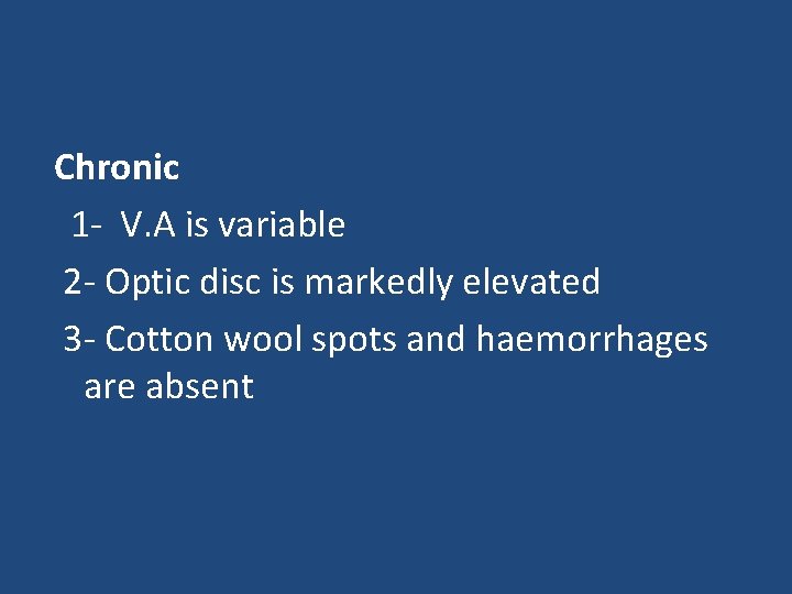 Chronic 1 - V. A is variable 2 - Optic disc is markedly elevated