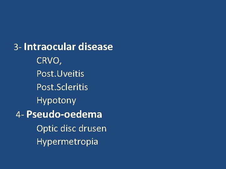 3 - Intraocular disease CRVO, Post. Uveitis Post. Scleritis Hypotony 4 - Pseudo-oedema Optic