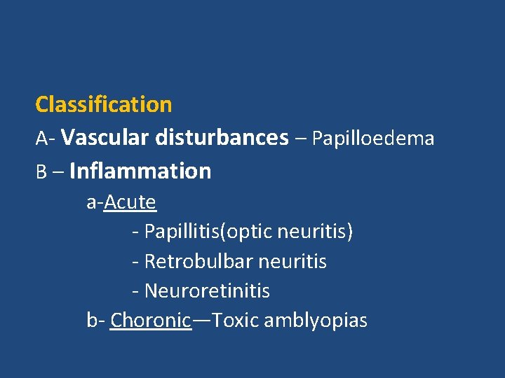 Classification A- Vascular disturbances – Papilloedema B – Inflammation a-Acute - Papillitis(optic neuritis) -