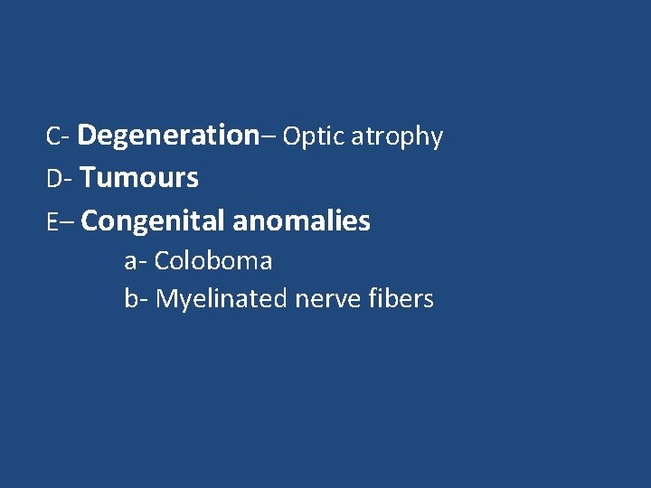 C- Degeneration– Optic atrophy D- Tumours E– Congenital anomalies a- Coloboma b- Myelinated nerve